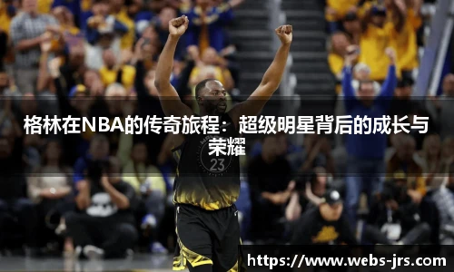 格林在NBA的传奇旅程：超级明星背后的成长与荣耀