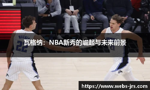 瓦格纳：NBA新秀的崛起与未来前景