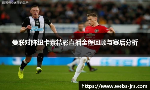 曼联对阵纽卡素精彩直播全程回顾与赛后分析