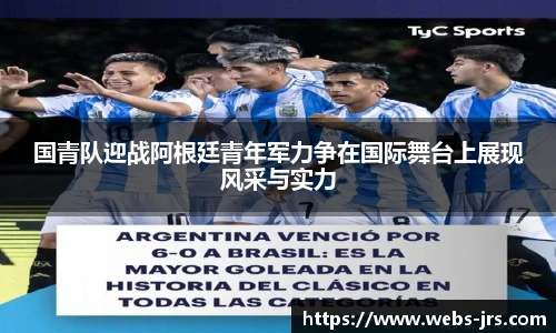 国青队迎战阿根廷青年军力争在国际舞台上展现风采与实力