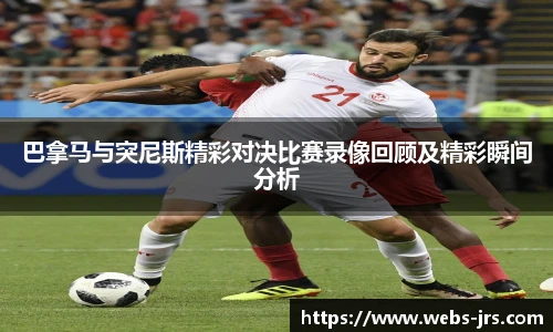 巴拿马与突尼斯精彩对决比赛录像回顾及精彩瞬间分析