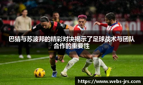 巴猜与苏波邦的精彩对决揭示了足球战术与团队合作的重要性