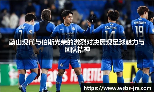 蔚山现代与伯斯光荣的激烈对决展现足球魅力与团队精神